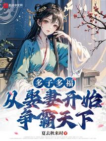 多子多福从娶妻开始争霸天下最新章节 多子多福从娶妻开始争霸天下最新章节