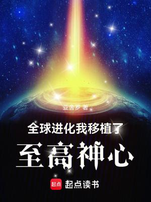 全球进化我移植了至高神心 全球进化我移植了至高神心