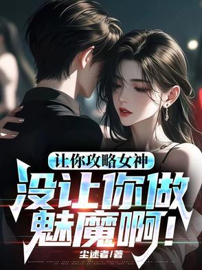 让你攻略女神你怎么成魅魔了TXT文档 让你攻略女神你怎么成魅魔了TXT文档