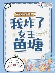 我炸了女主鱼塘简笑 我炸了女主鱼塘简笑